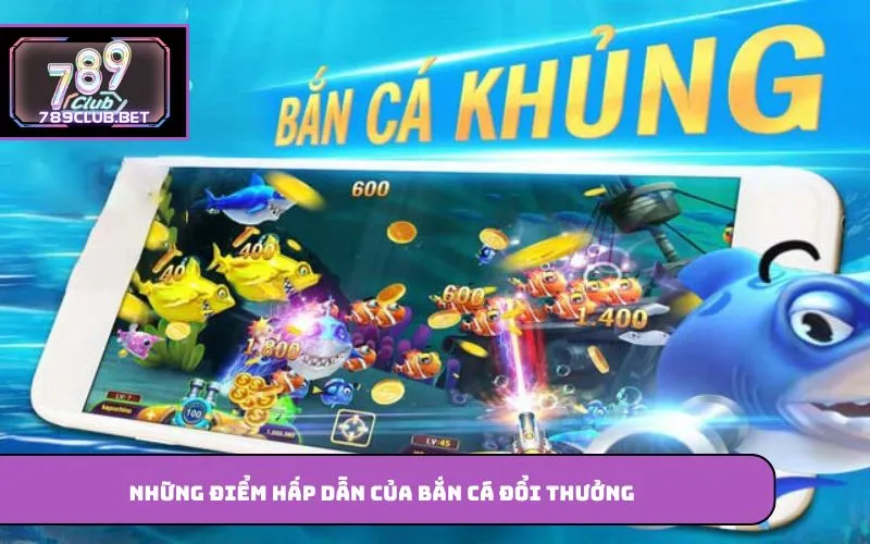 Bắn Cá Đổi Thưởng – Game Hấp Dẫn Được Nhiều Người Yêu Thích Những điểm hấp dẫn của bắn cá đổi thưởng