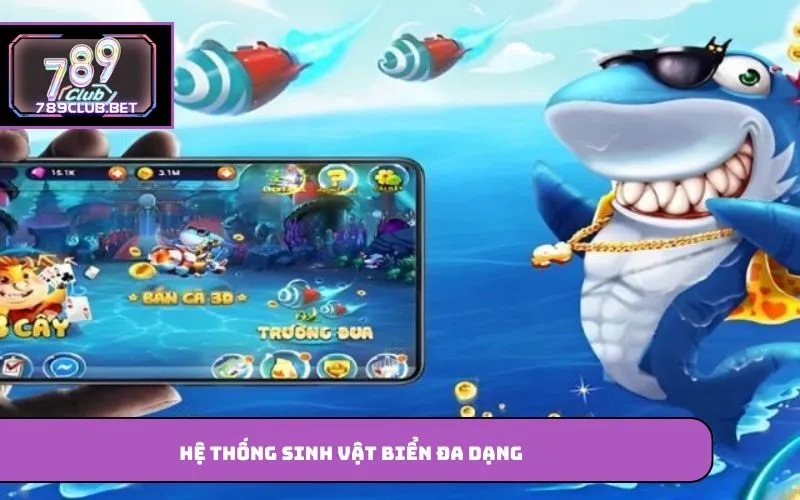 Bắn Cá Đổi Thưởng – Game Hấp Dẫn Được Nhiều Người Yêu Thích Hệ thống sinh vật biển đa dạng